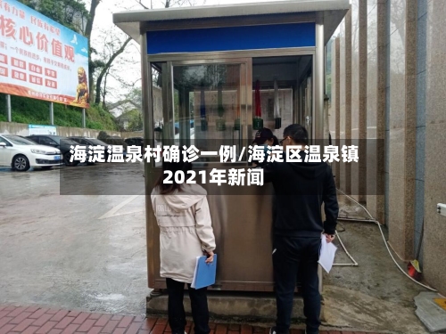 海淀温泉村确诊一例/海淀区温泉镇2021年新闻-第1张图片
