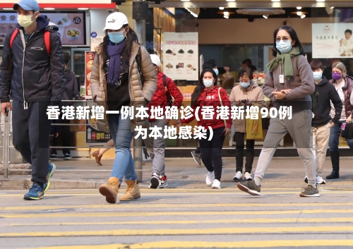 香港新增一例本地确诊(香港新增90例为本地感染)-第1张图片