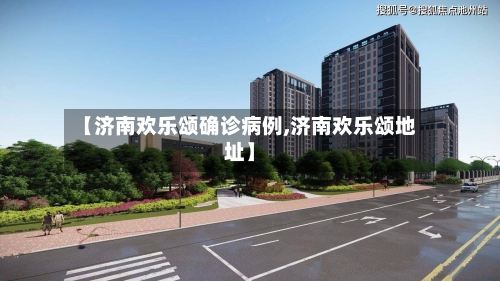 【济南欢乐颂确诊病例,济南欢乐颂地址】-第1张图片