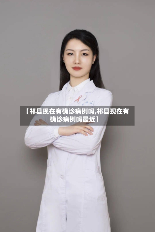 【祁县现在有确诊病例吗,祁县现在有确诊病例吗最近】-第1张图片