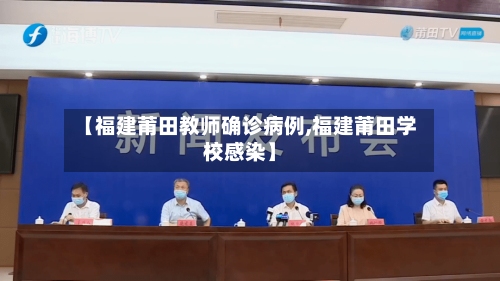 【福建莆田教师确诊病例,福建莆田学校感染】-第1张图片