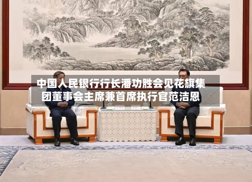 中国人民银行行长潘功胜会见花旗集团董事会主席兼首席执行官范洁恩-第1张图片
