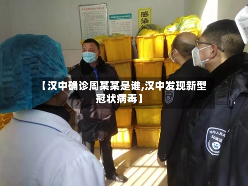 【汉中确诊周某某是谁,汉中发现新型冠状病毒】-第2张图片
