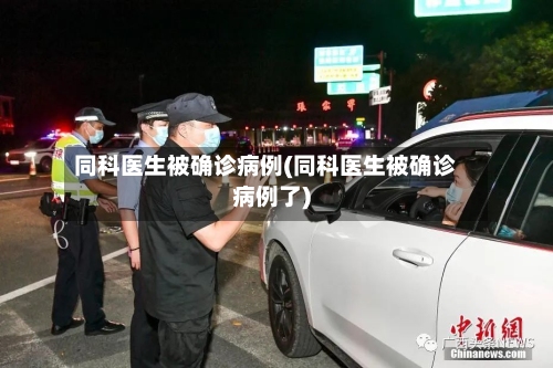同科医生被确诊病例(同科医生被确诊病例了)-第1张图片