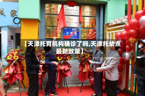 【天津托育机构确诊了吗,天津托幼点最新政策】-第1张图片